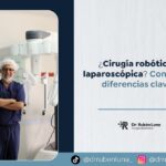¿Cirugía robótica o laparoscópica? Conoce las diferencias claves-Dr. Ruben Luna