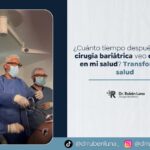 ¿Cuánto tiempo después de una cirugía bariátrica veo cambios en mi salud? Transforma tu salud- Dr. Rubén Luna